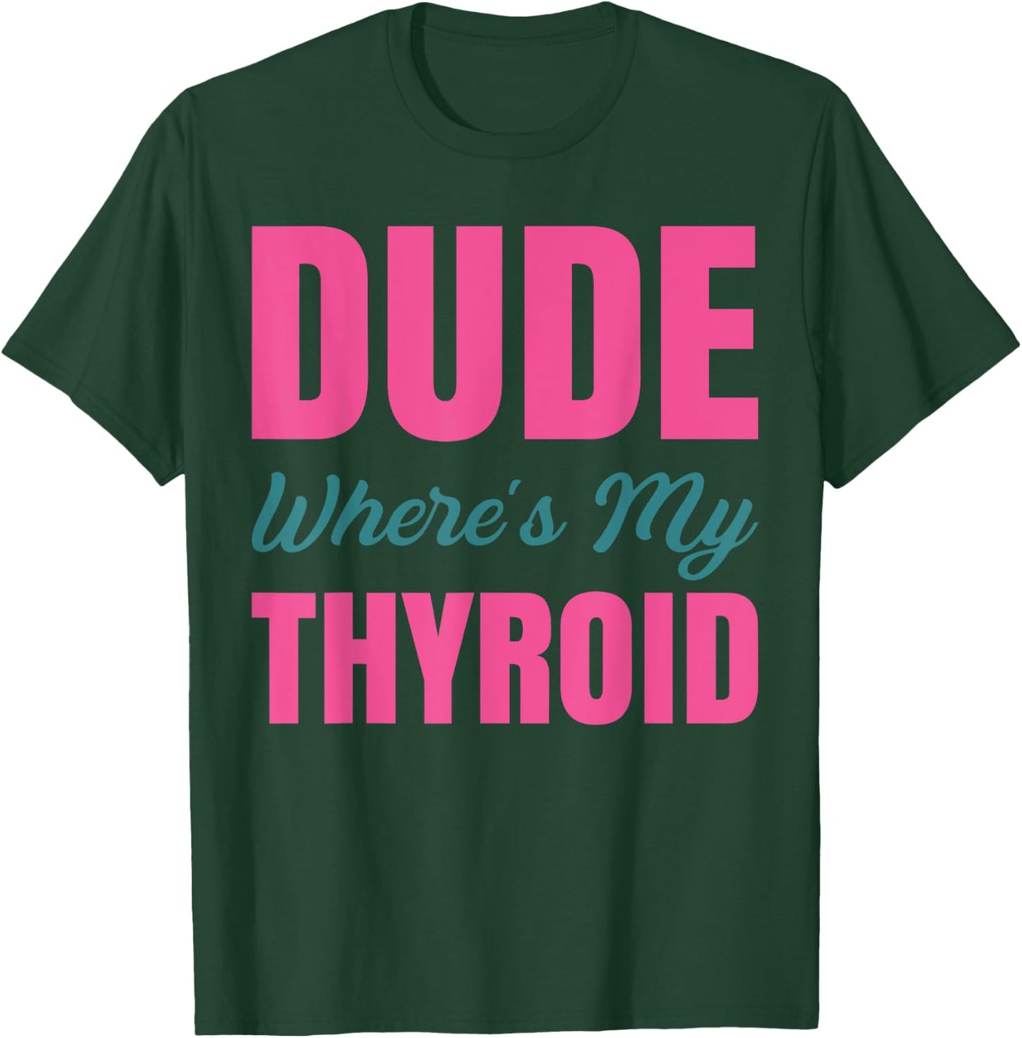 Dude Wheres My Thyroid T-Shirt - T-Shirt | Forest