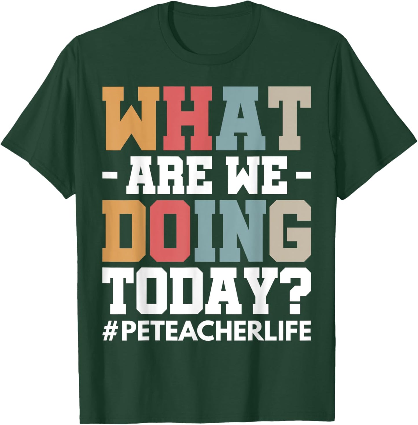 What Are We Doing Today? #PE Teacher Life Men Women T-Shirt - T-Shirt | Forest