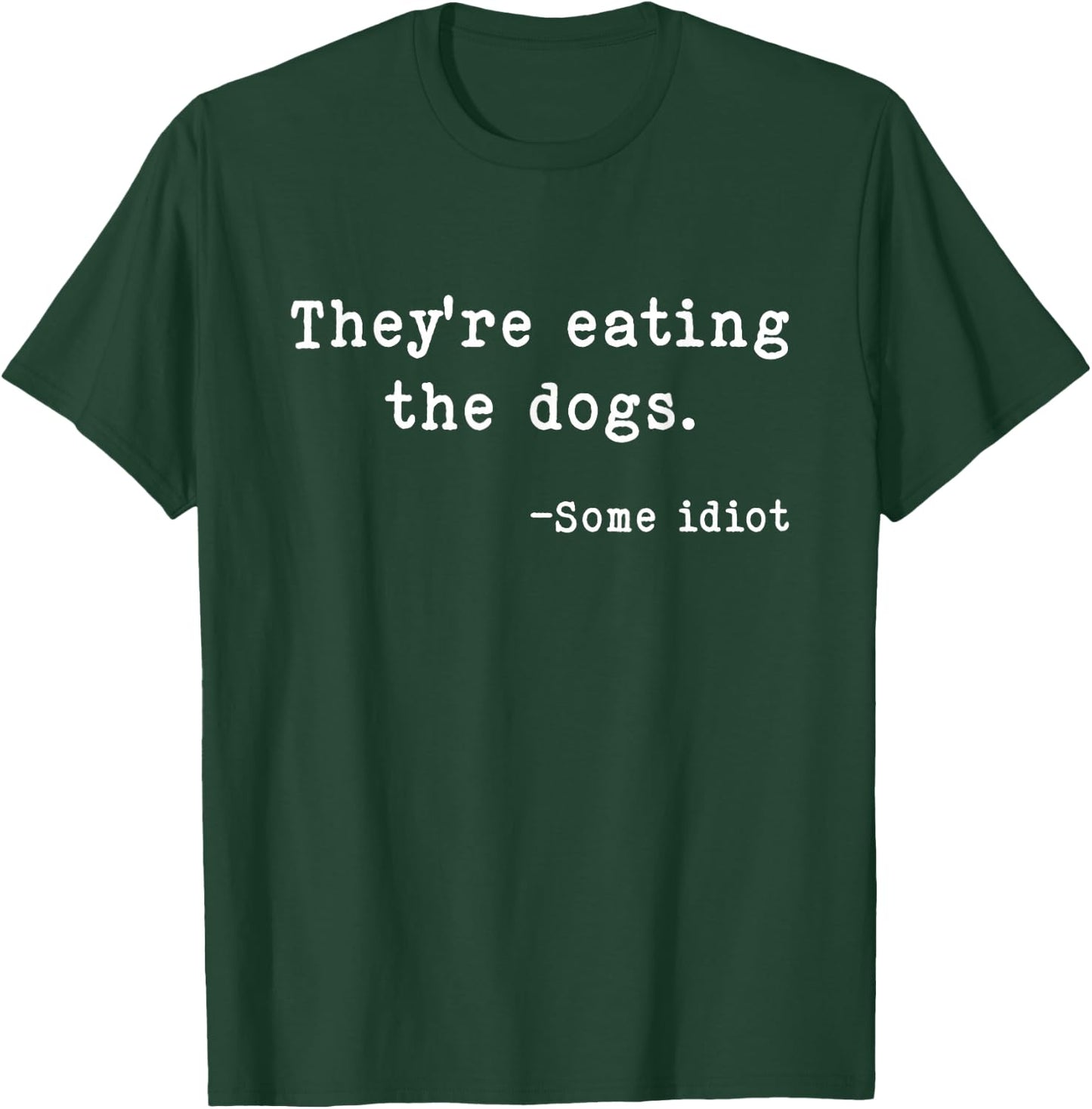 They're Eating The Dogs Funny Trump Saying Slogan T-Shirt - T-Shirt | Forest