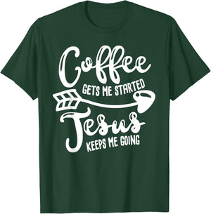 Coffee Gets Me Started Jesus Keeps Me Going Coffee T-Shirt - T-Shirt | Forest
