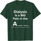 DIALYSIS IS A BIG PAIN IN THE ? T SHIRT Funny Dialysis T-Shirt - T-Shirt | Forest