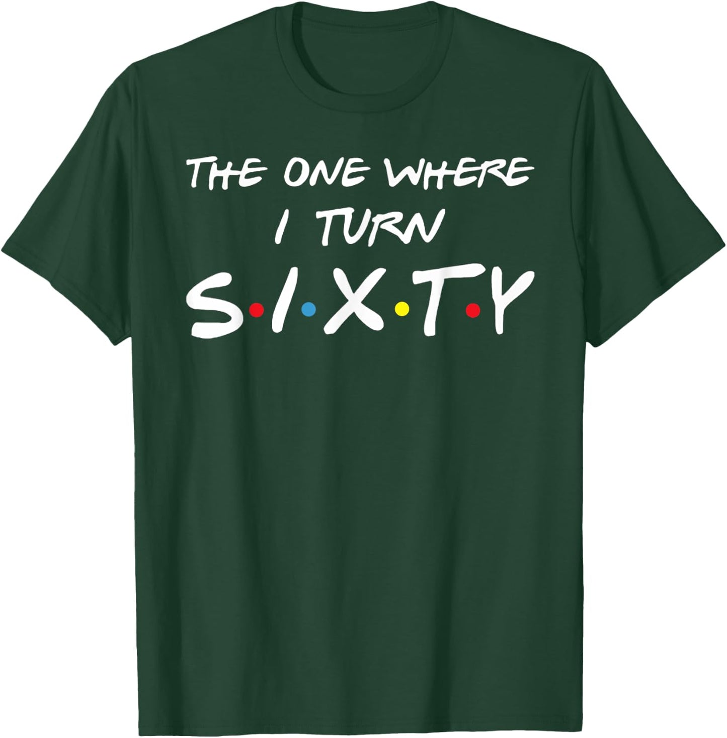 The One Where I Turn Sixty T-Shirt - T-Shirt | Forest