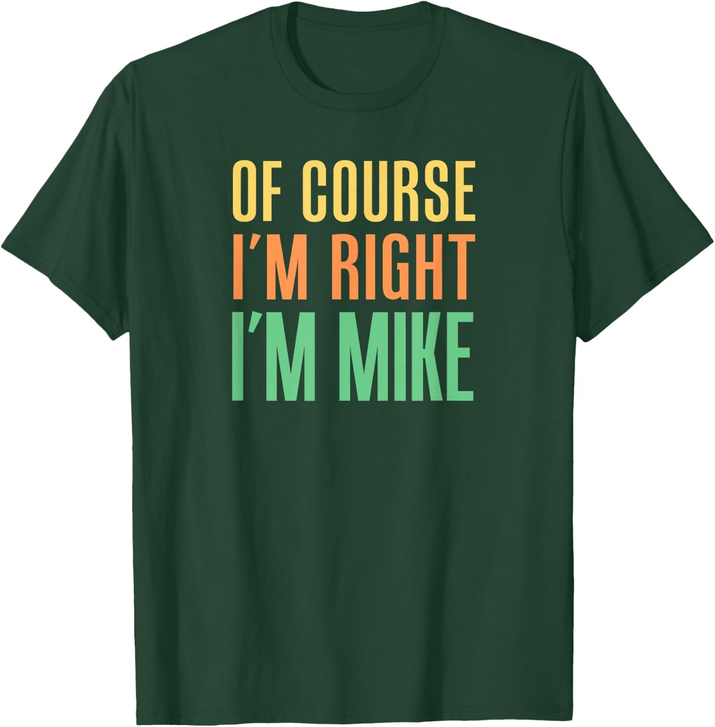 Of Course I'm Right I'm Mike T-Shirt - T-Shirt | Forest