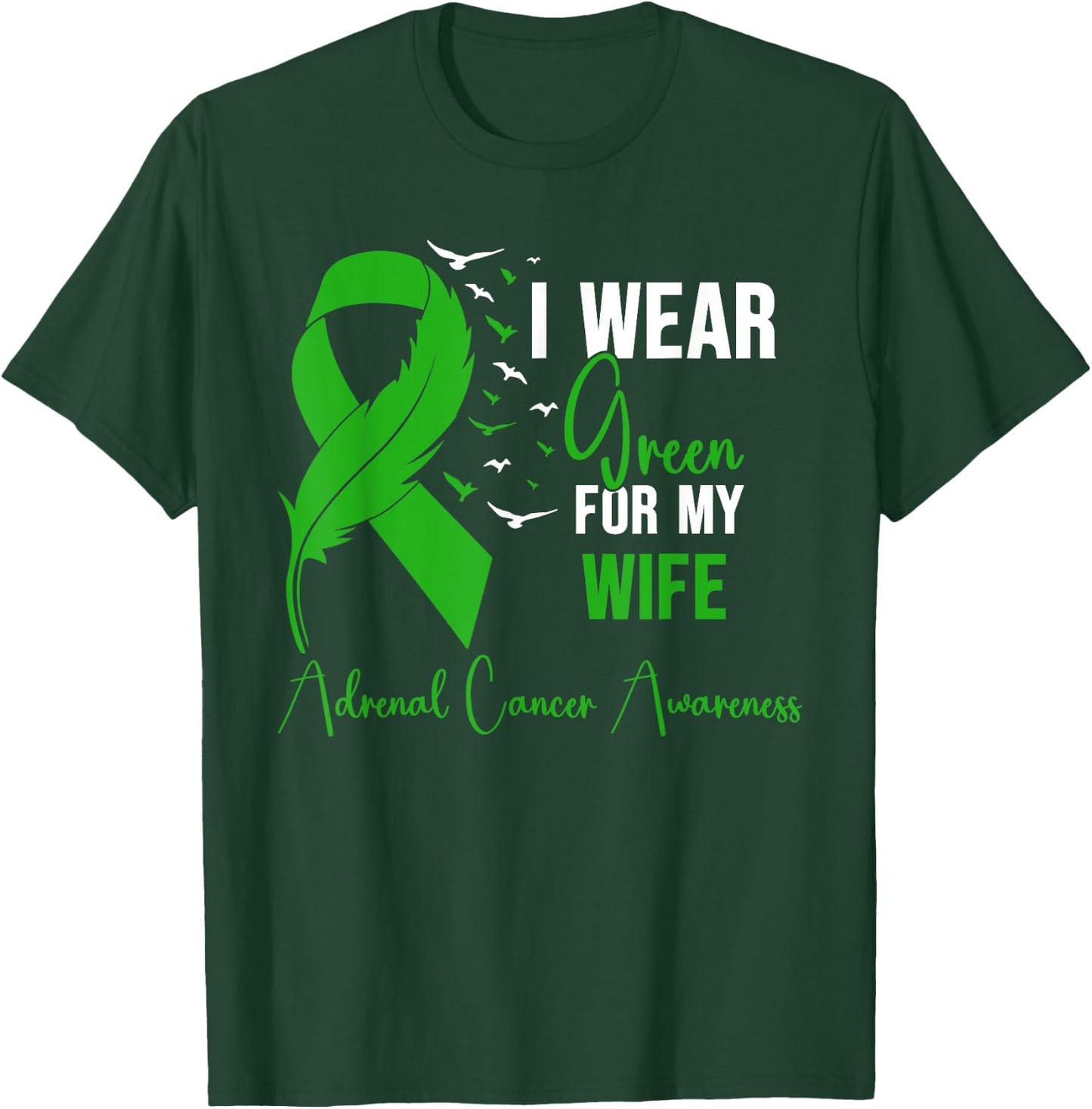 Adrenal Cancer Awareness I Wear Green for My Wife T-Shirt - T-Shirt | Forest