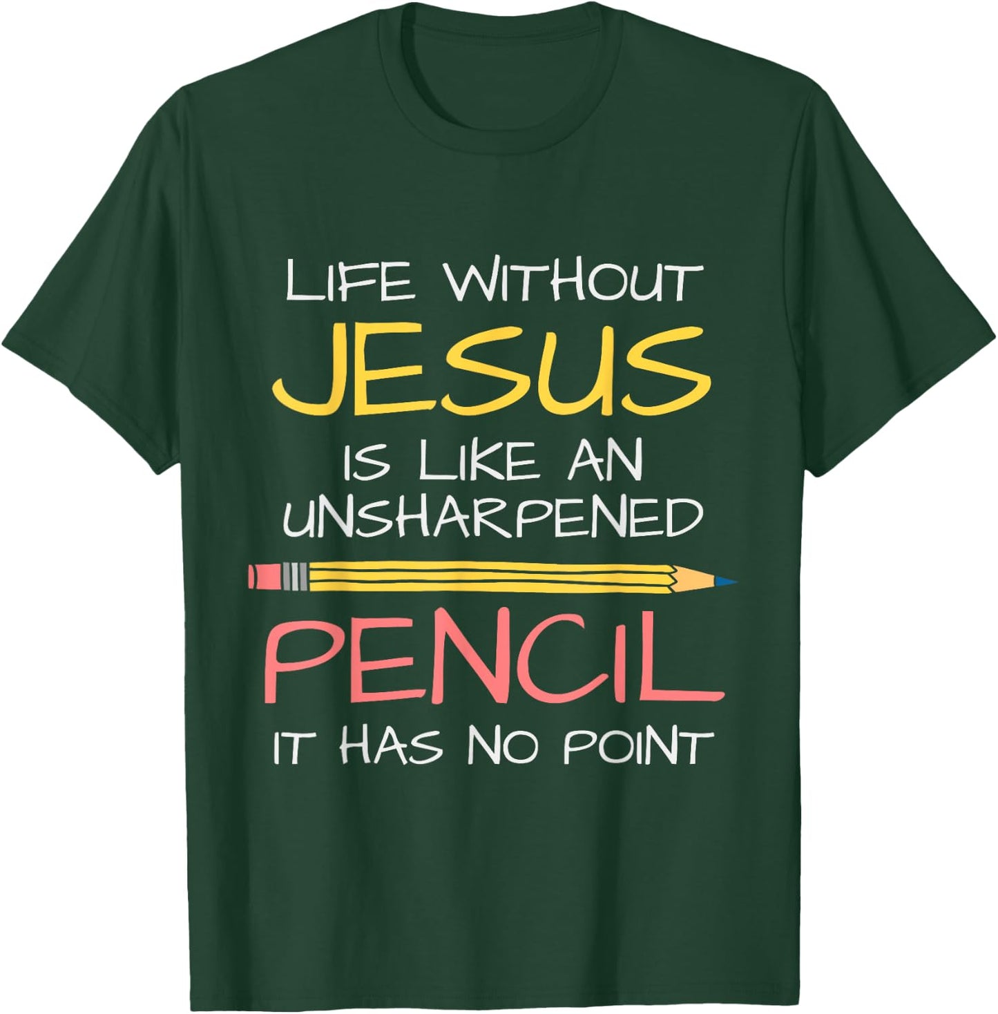 Life Without Jesus Is Like An Unsharpened Pencil Point God T-Shirt - T-Shirt | Forest
