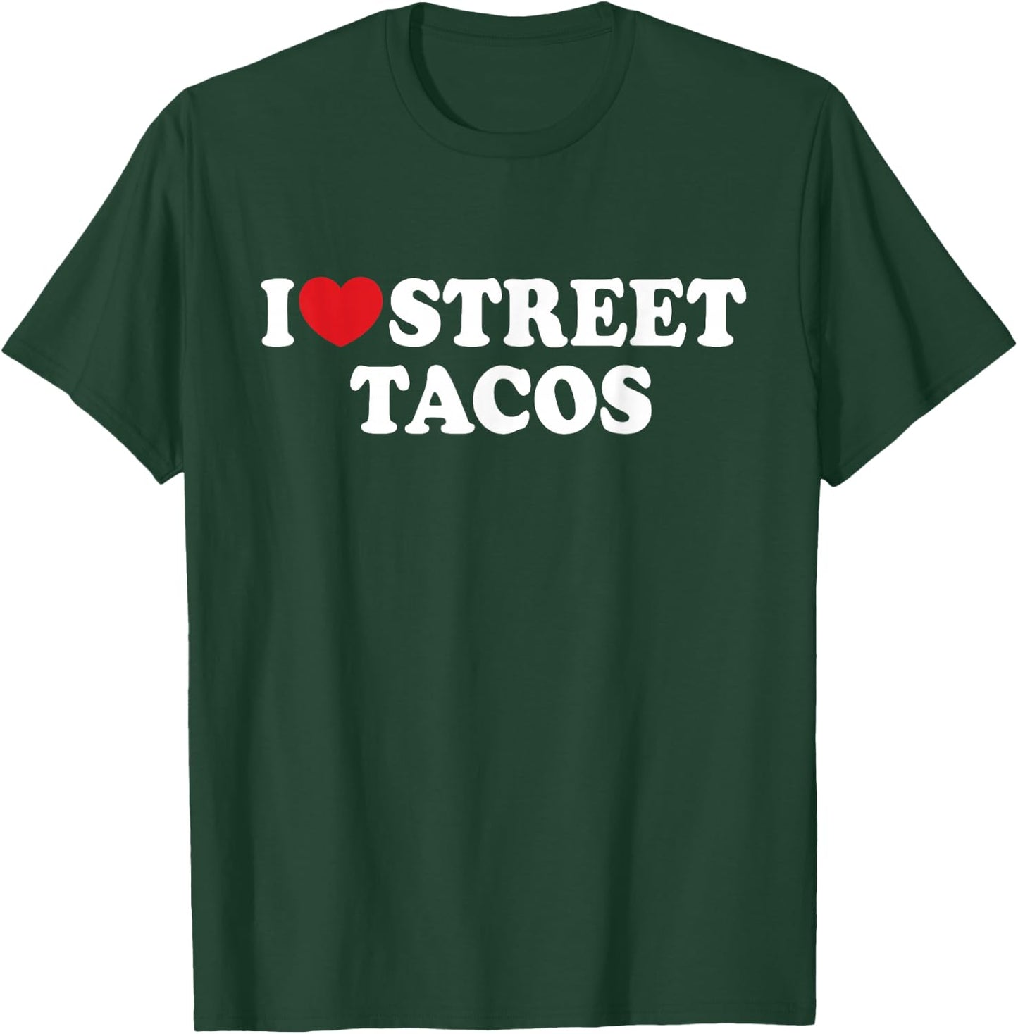 I Love Street Tacos I Heart Street Tacos Funny Food T-Shirt - T-Shirt | Forest