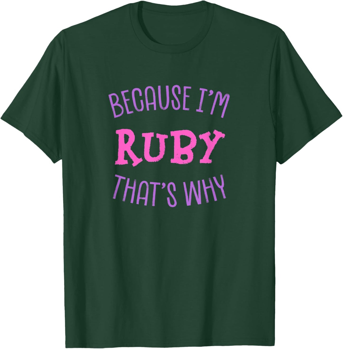 Because I'm Ruby That's Why First Name Sarcastic Nickname T-Shirt - T-Shirt | Forest