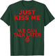Just Kiss Me We Can Talk Later Love Valentines Day Backprint T-Shirt - T-Shirt | Forest