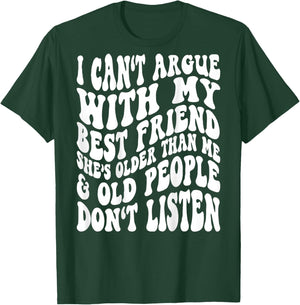 I Can't Argue With My Best Friend She's Older Than Me T-Shirt - T-Shirt | Forest
