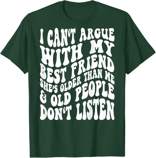 I Can't Argue With My Best Friend She's Older Than Me T-Shirt - T-Shirt | Forest