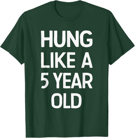 Hung Like A 5 Year Old funny humor quote for couples T-Shirt - T-Shirt | Forest