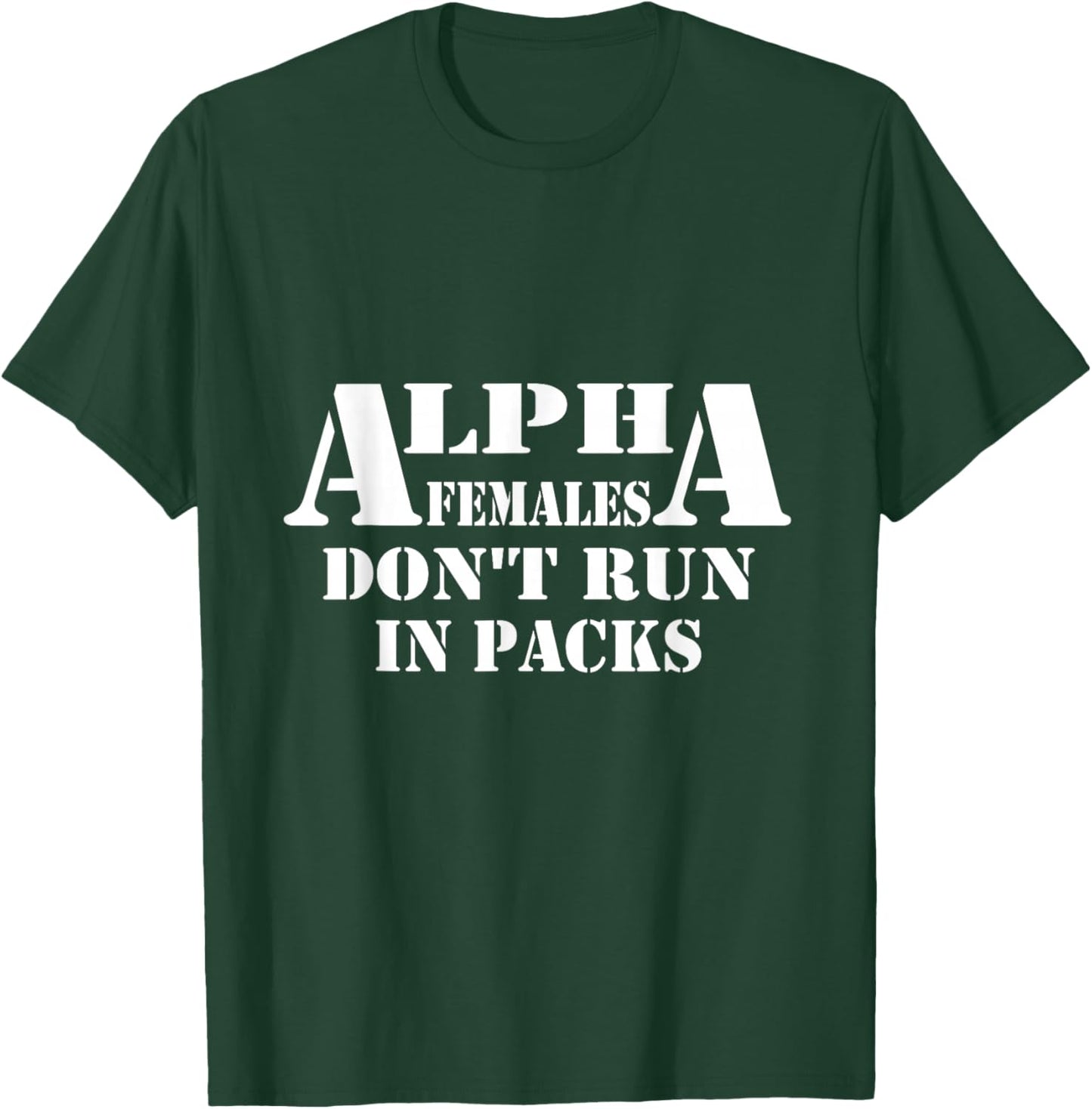 Alpha Females Don't Run In Packs Design T-Shirt - T-Shirt | Forest