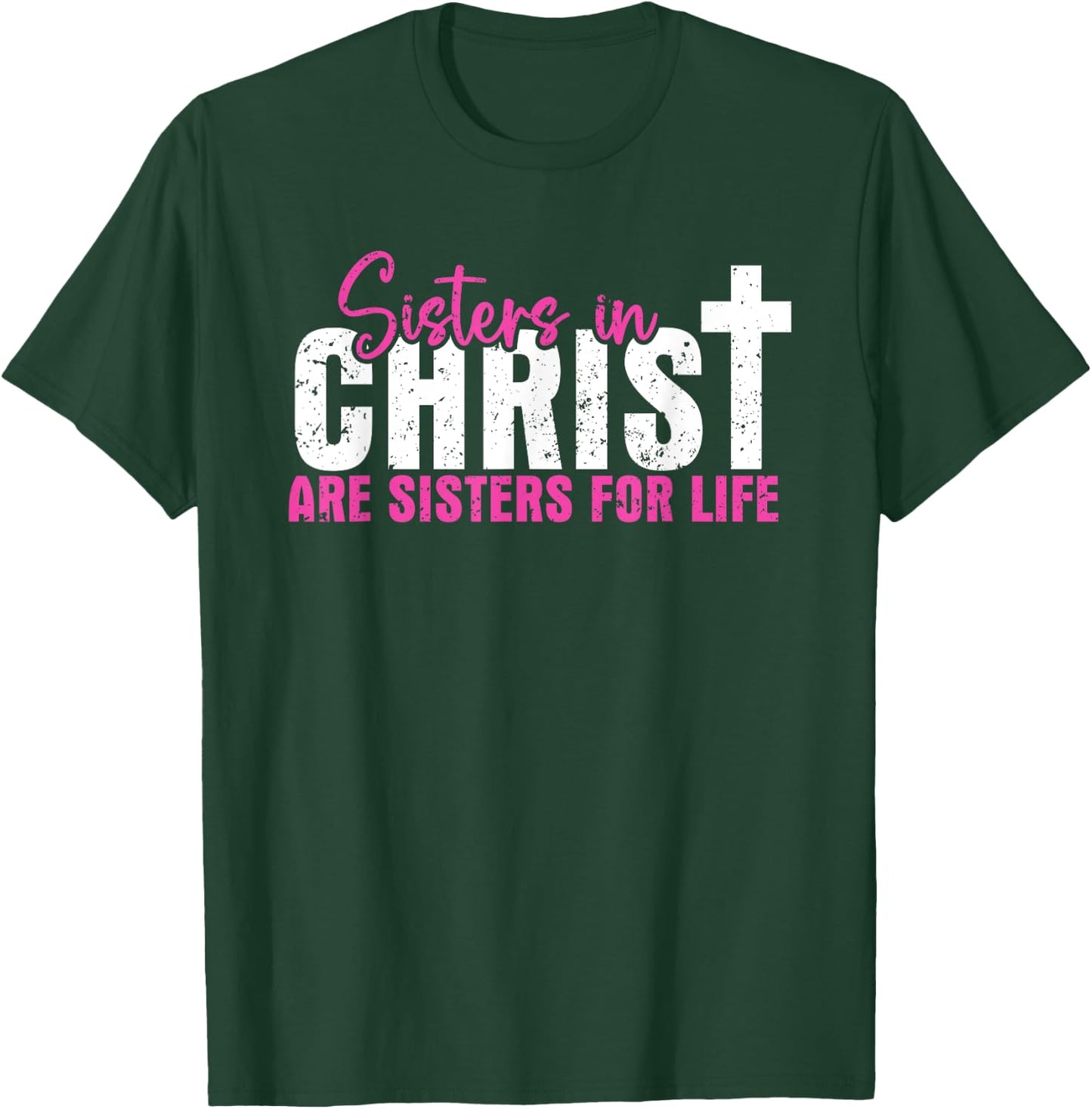 Sisters In Christ Are Sisters For Life, Christian T-Shirt - T-Shirt | Forest