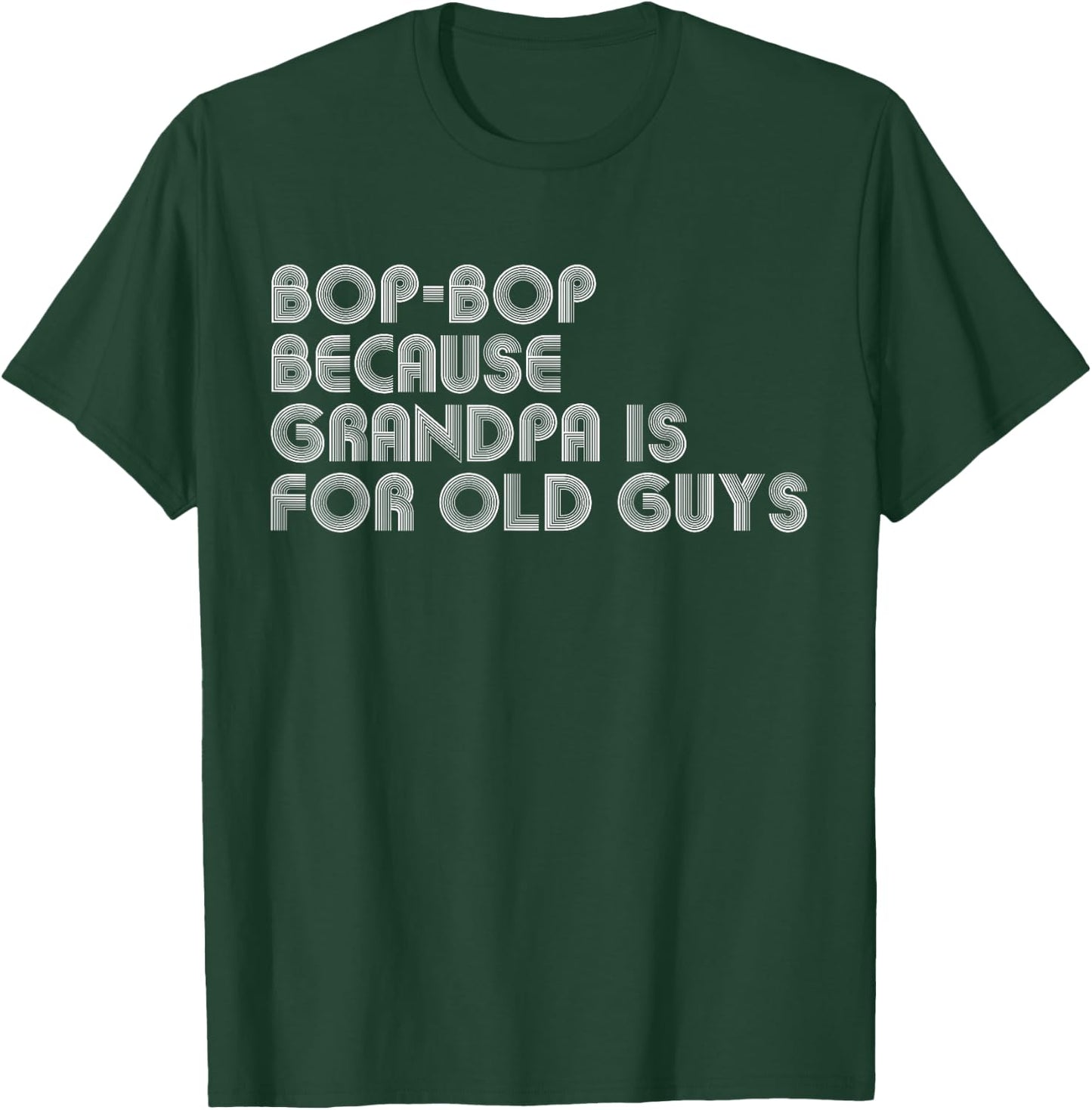 Bop-Bop Because Grandpa Is For Old Guys Funny Father's Day T-Shirt - T-Shirt | Forest