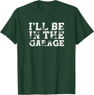I'll Be in The Garage Auto Mechanic Project Car Builder T-Shirt - T-Shirt | Forest