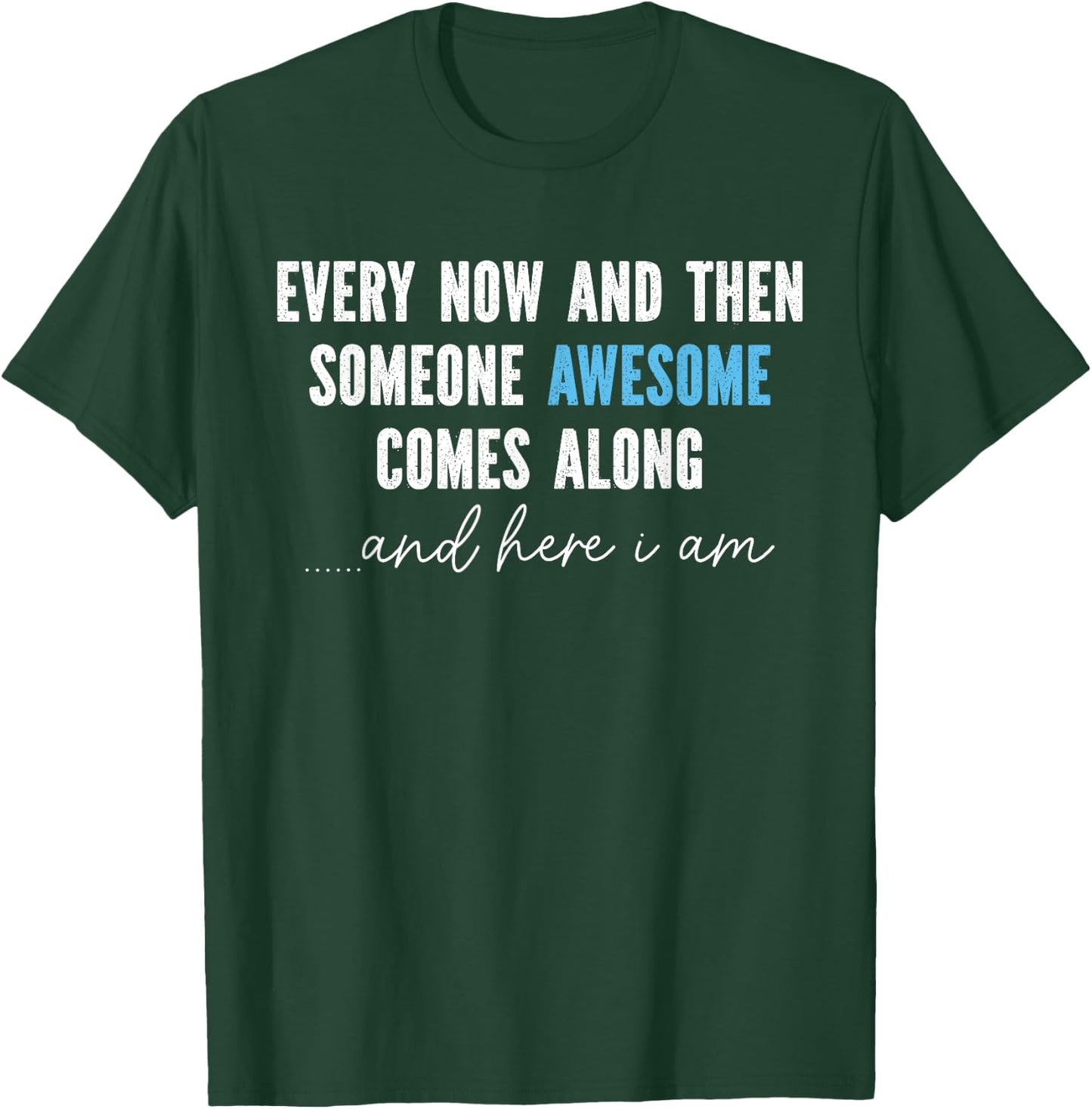 Every Now And Then Someone Awesome Comes Along T-Shirt - T-Shirt | Forest