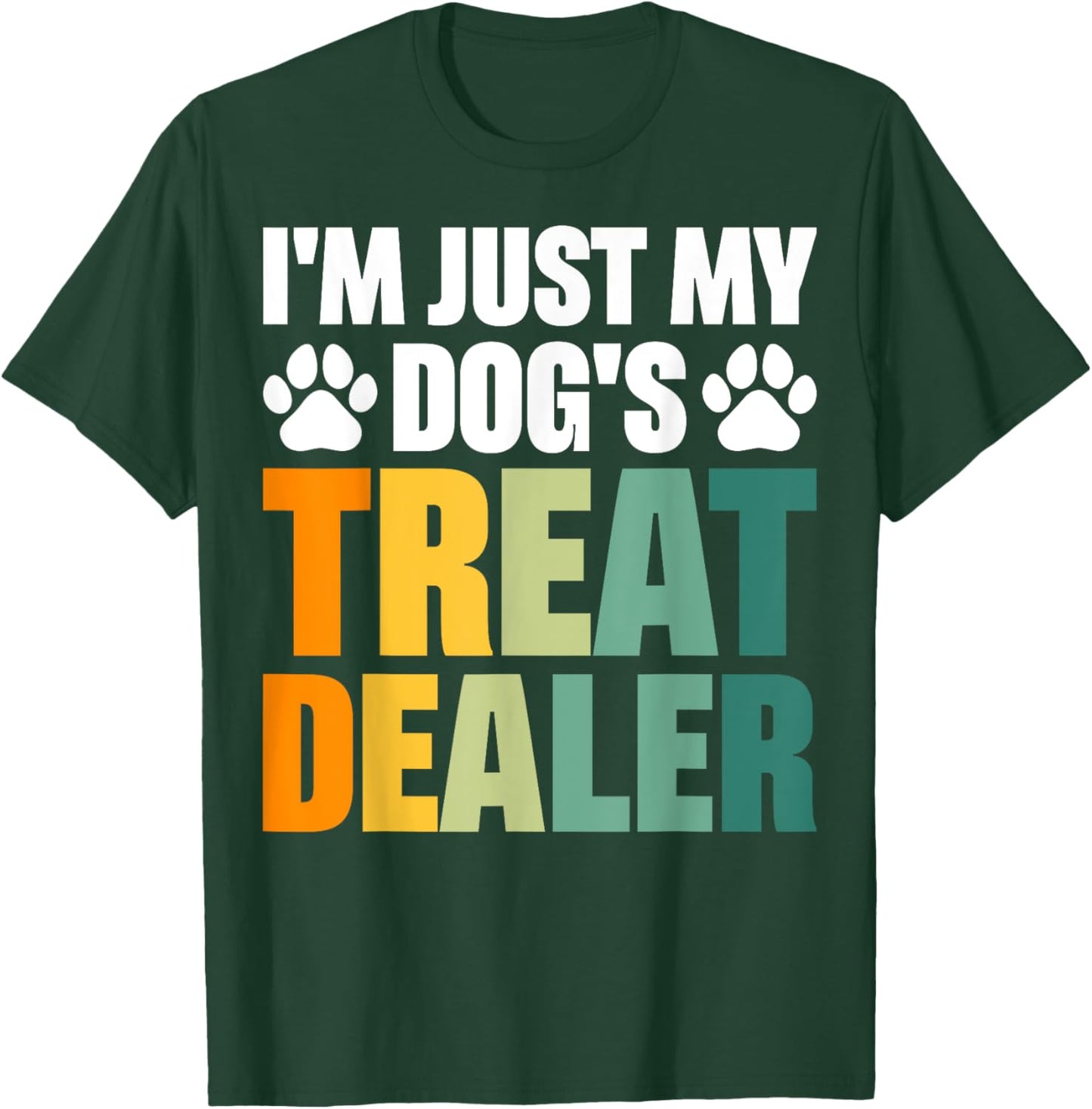 I'm Just My Dog's Treat Dealer T-Shirt - T-Shirt | Forest