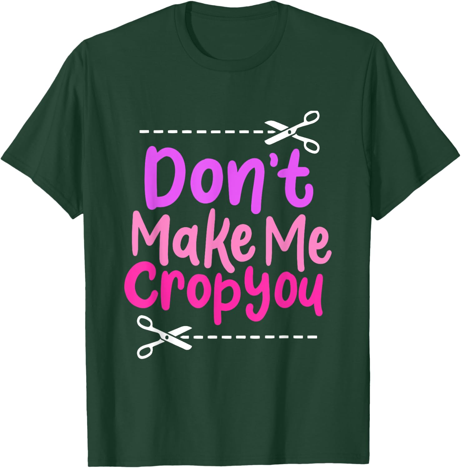 Don’t Make Me Crop You - Funny Scissors Crafting Design T-Shirt - T-Shirt | Forest