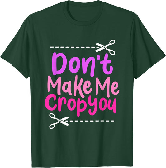 Don’t Make Me Crop You - Funny Scissors Crafting Design T-Shirt - T-Shirt | Forest