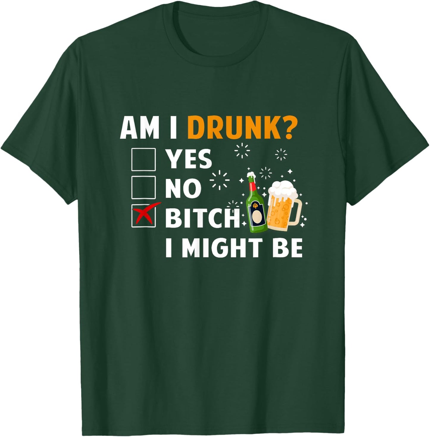 Am I Drunk B tch I Might Be Funny Drinking Beer Lover T-Shirt - T-Shirt | Forest