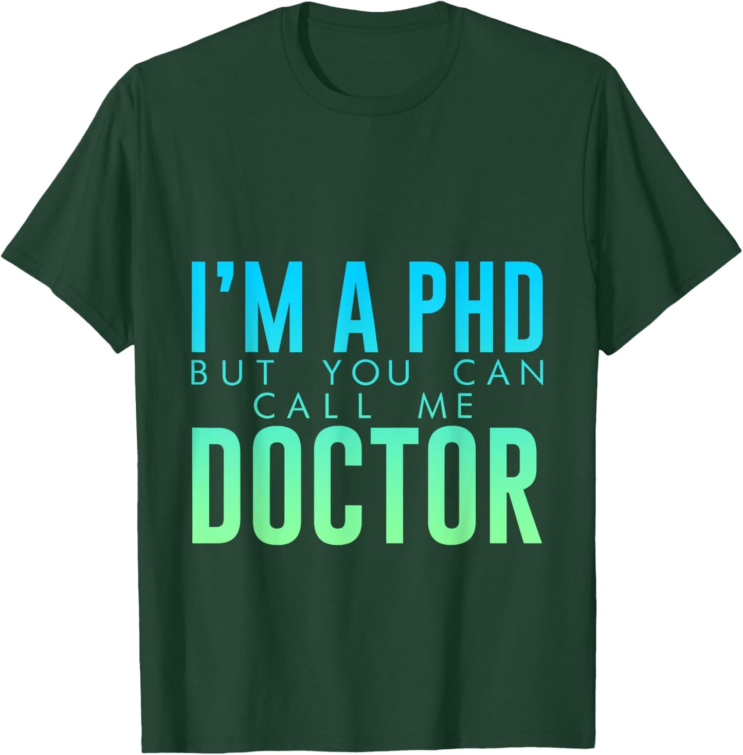 I'm A PHD But You Can Call Me Doctor Doctorate Graduate T-Shirt - T-Shirt | Forest