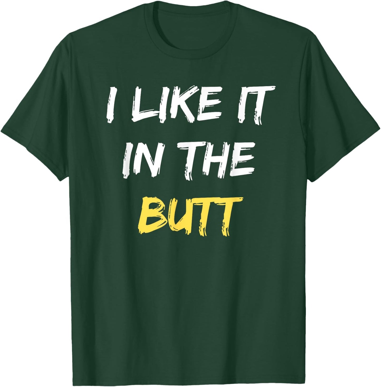 I Like It In The Butt Funny Anal Sex Joke Dirty Humor T-Shirt - T-Shirt | Forest