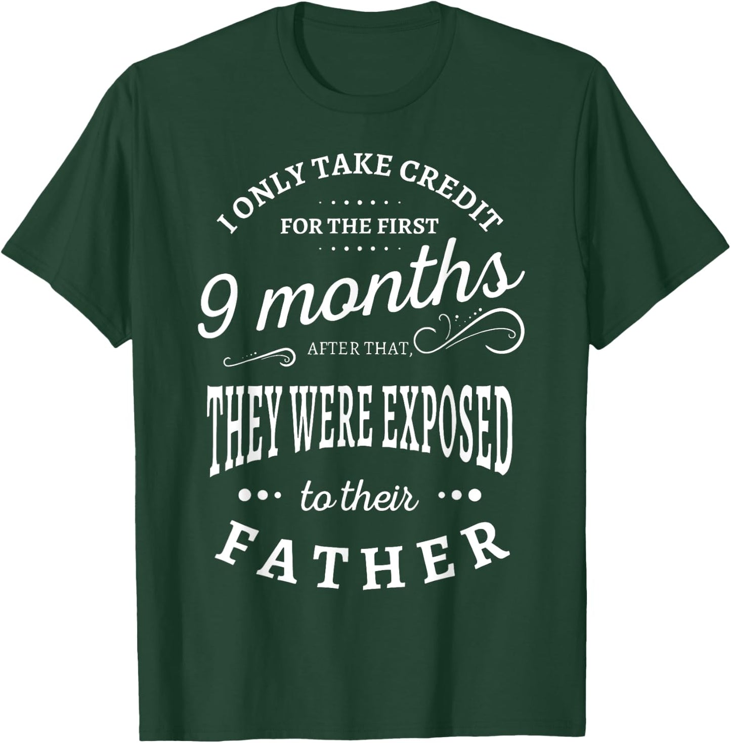 I Only Take Credit For The First 9 Months Funny Sarcastic T-Shirt - T-Shirt | Forest