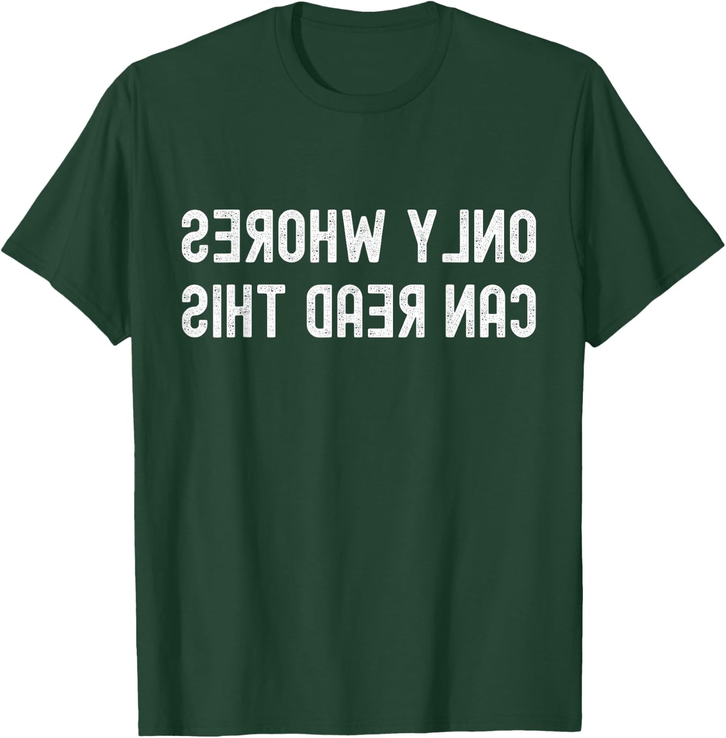 Only Whores Can Read This Backwards Text Funny Adult Humor T-Shirt - T-Shirt | Forest
