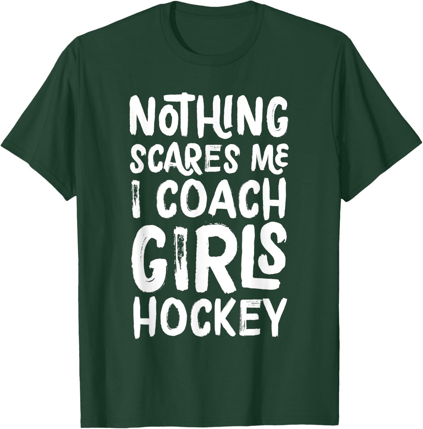 Nothing Scares Me I Coach Girls Hockey Funny Sports T-Shirt - T-Shirt | Forest