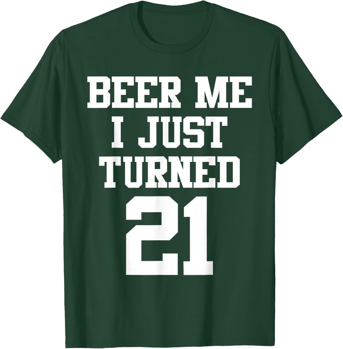 Beer Me I Just Turned 21, Funny 21st Birthday T-Shirt - T-Shirt | Forest