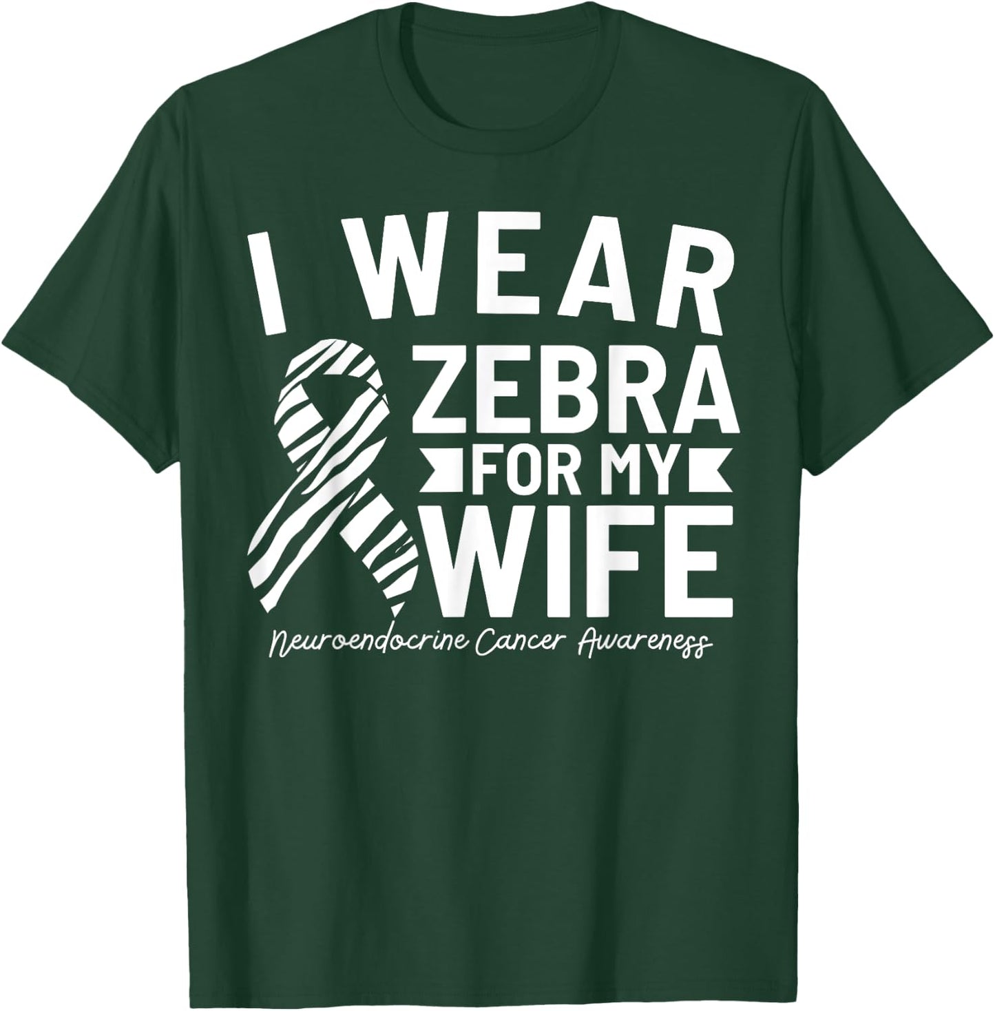 I Wear Zebra For My Wife Neuroendocrine Cancer Awareness T-Shirt - T-Shirt | Forest