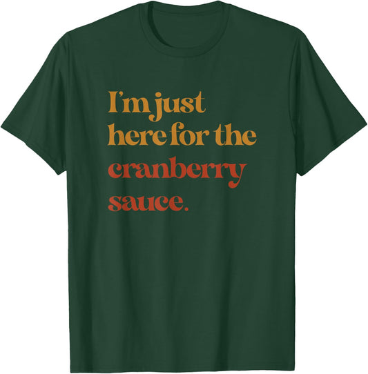 Funny Im Just Here For The Cranberry Sauce Thanksgiving T-Shirt - T-Shirt | Forest