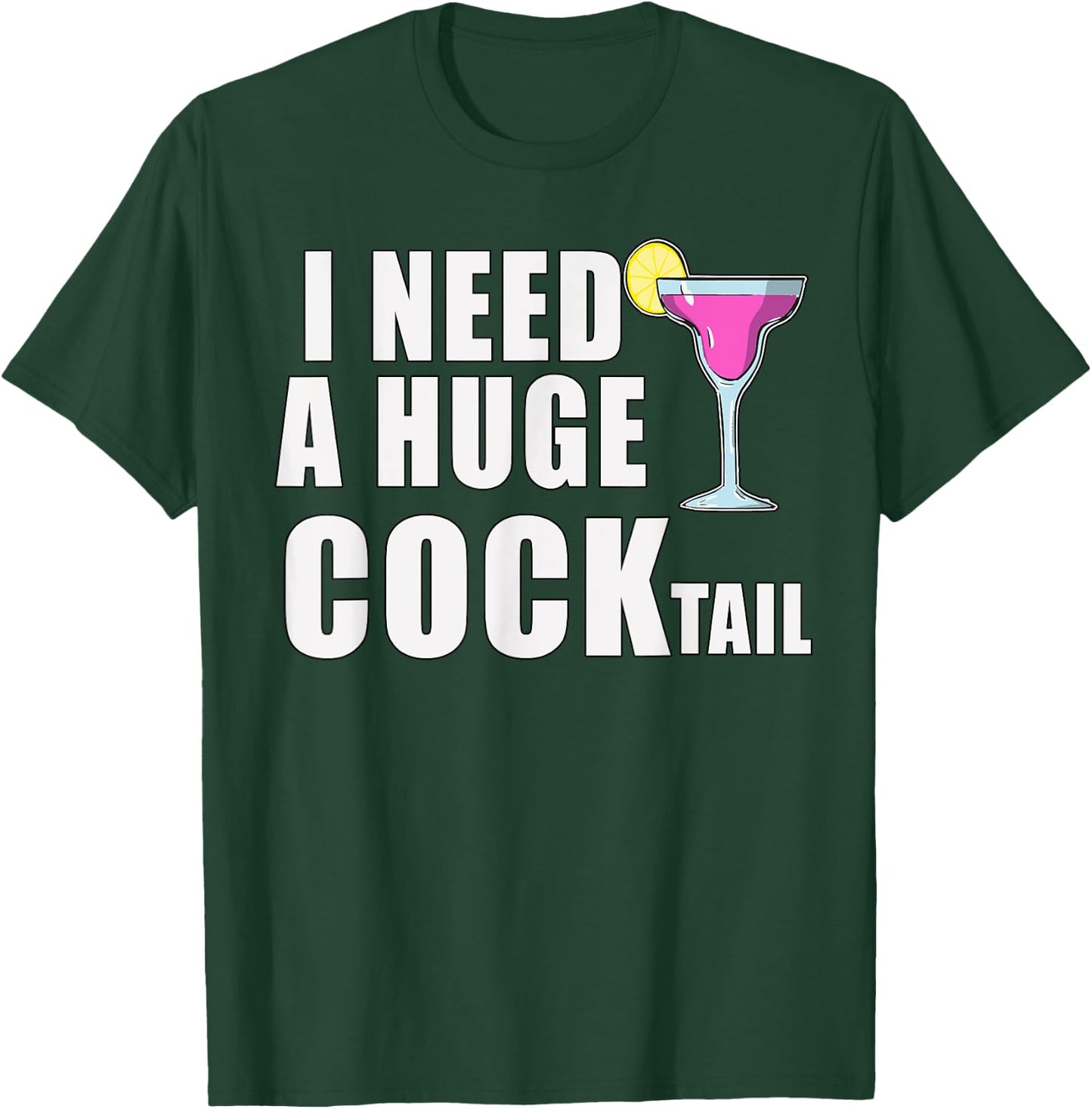 I Need A Huge COCKtail Funny Adult Drinking Cocktail Day T-Shirt - T-Shirt | Forest