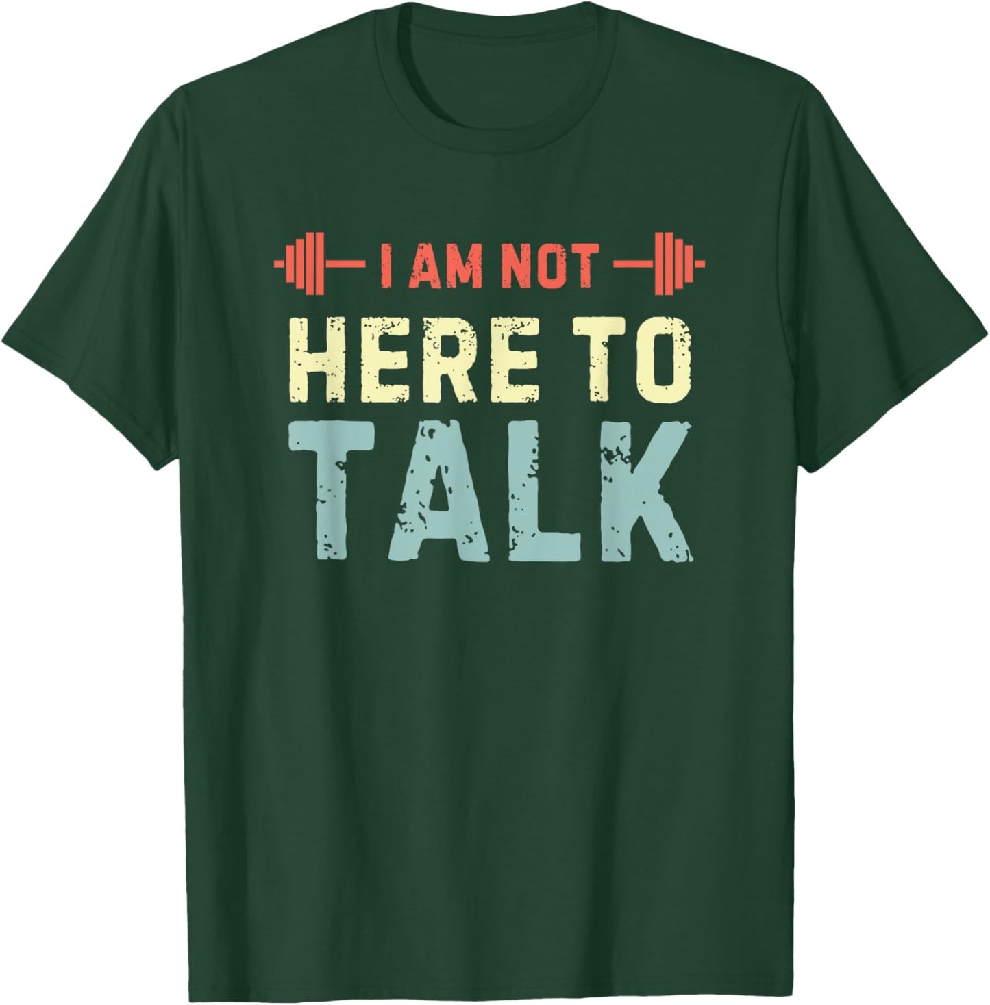 I am Not Here To Talk T-Shirt - T-Shirt | Forest