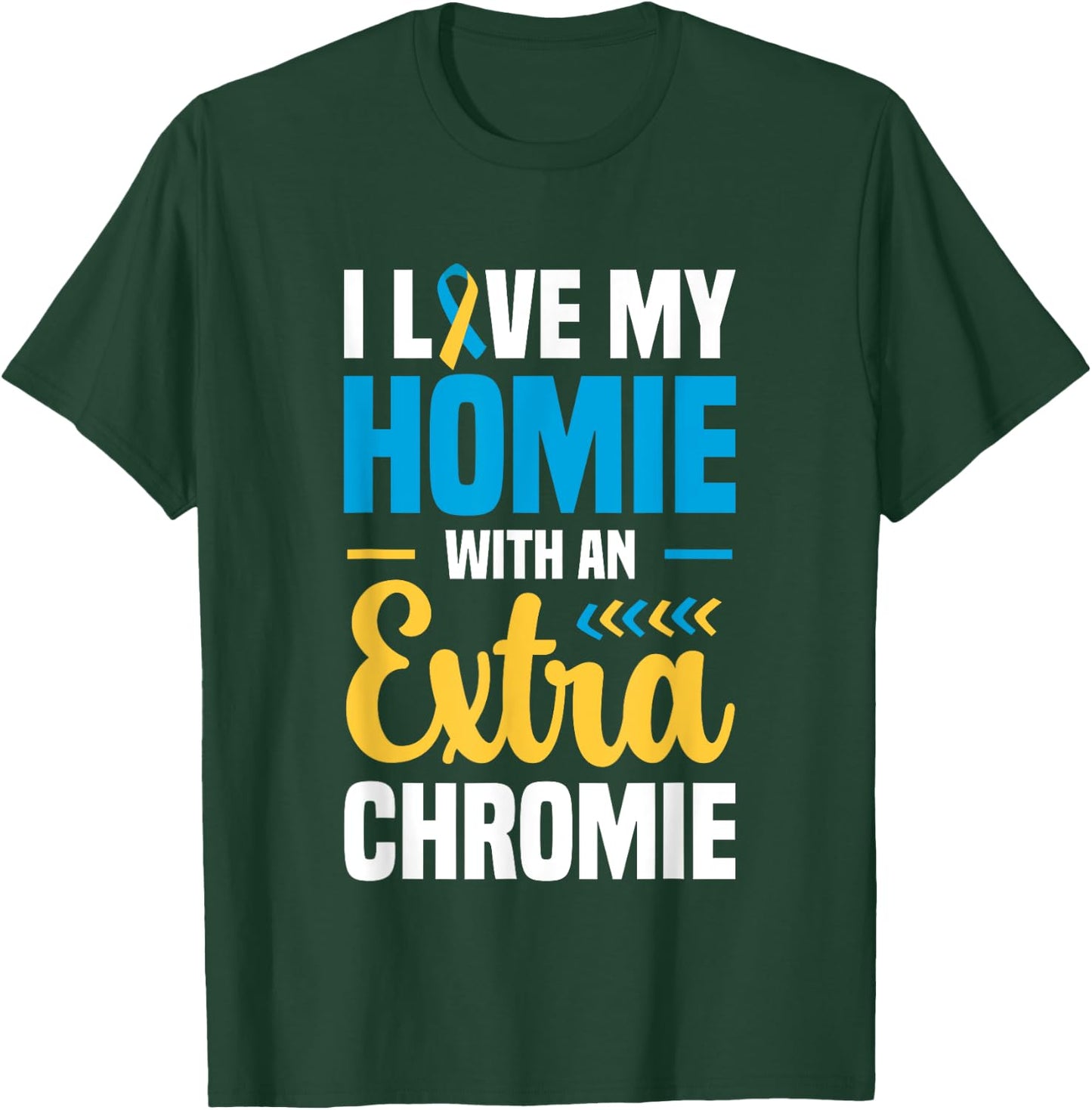 I Love my Homie with an Extra Chromie Down Syndrome T-Shirt - T-Shirt | Forest