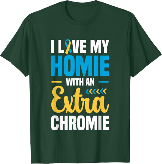 I Love my Homie with an Extra Chromie Down Syndrome T-Shirt - T-Shirt | Forest