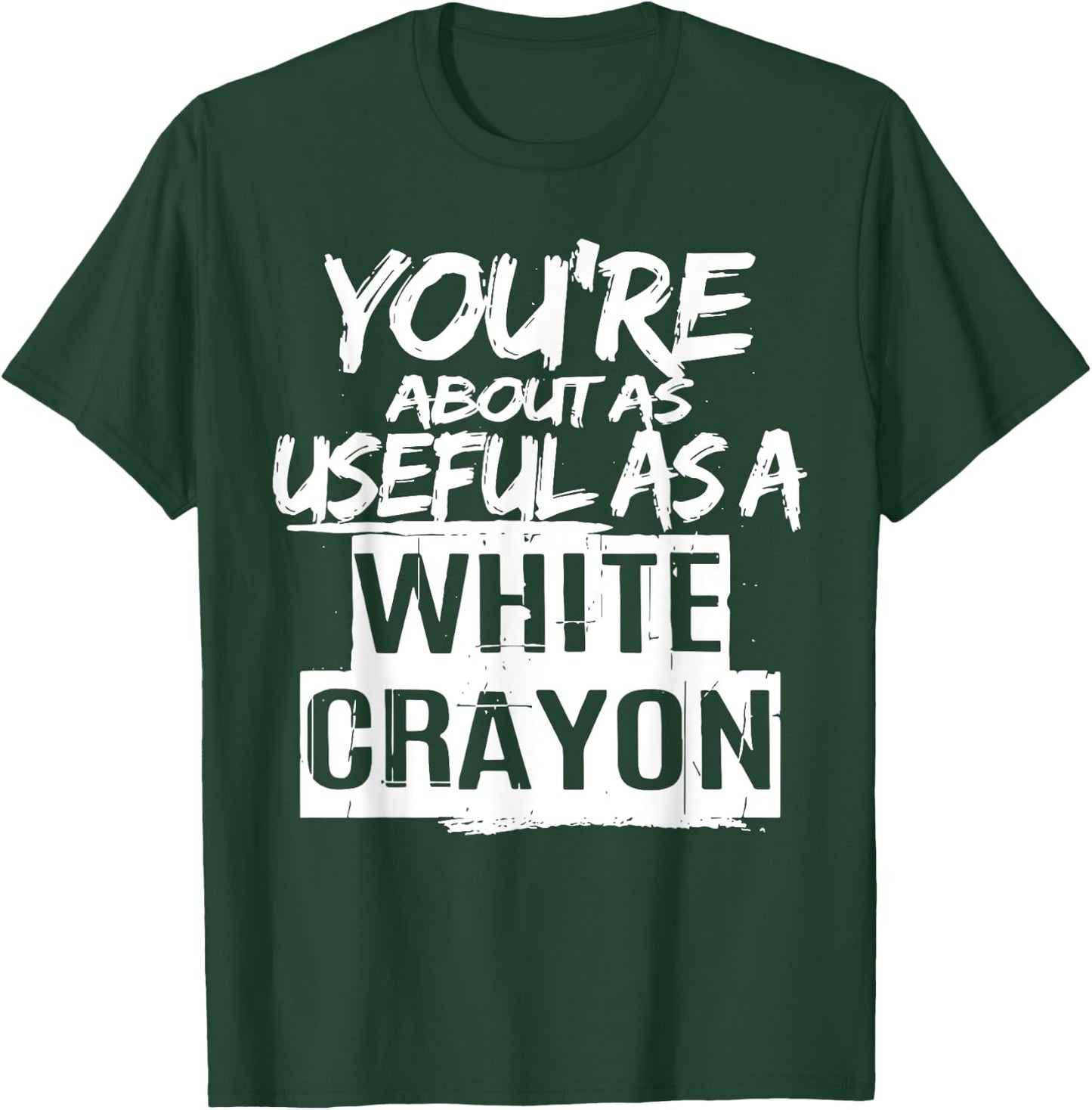 You're About As Useful As A White Crayon Sarcastic Quote T-Shirt - T-Shirt | Forest