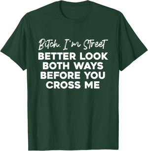 Bitch I'm Street Better Look Both Ways Before You Cross Me T-Shirt - T-Shirt | Forest