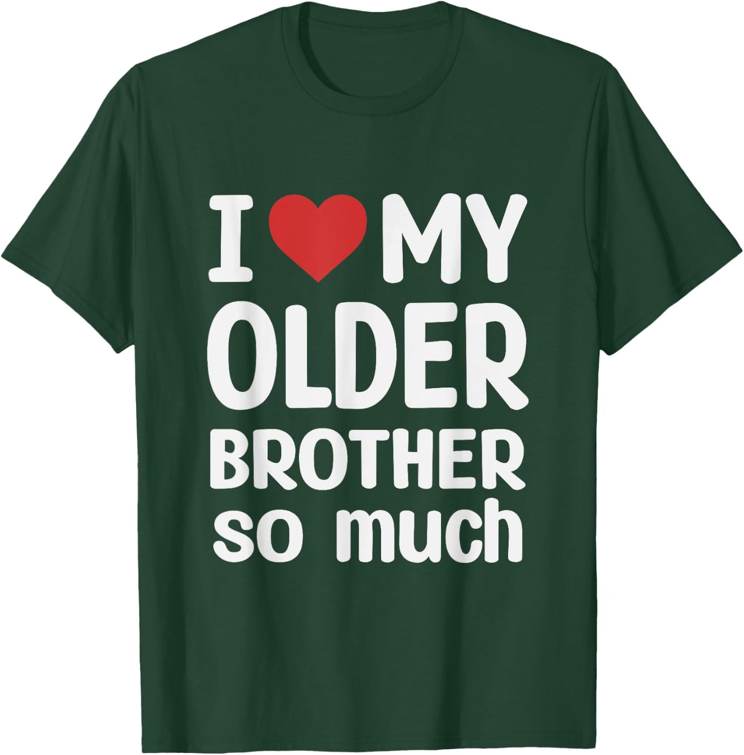 I Love My Older brother So Much - I Heart My Older brother T-Shirt - T-Shirt | Forest