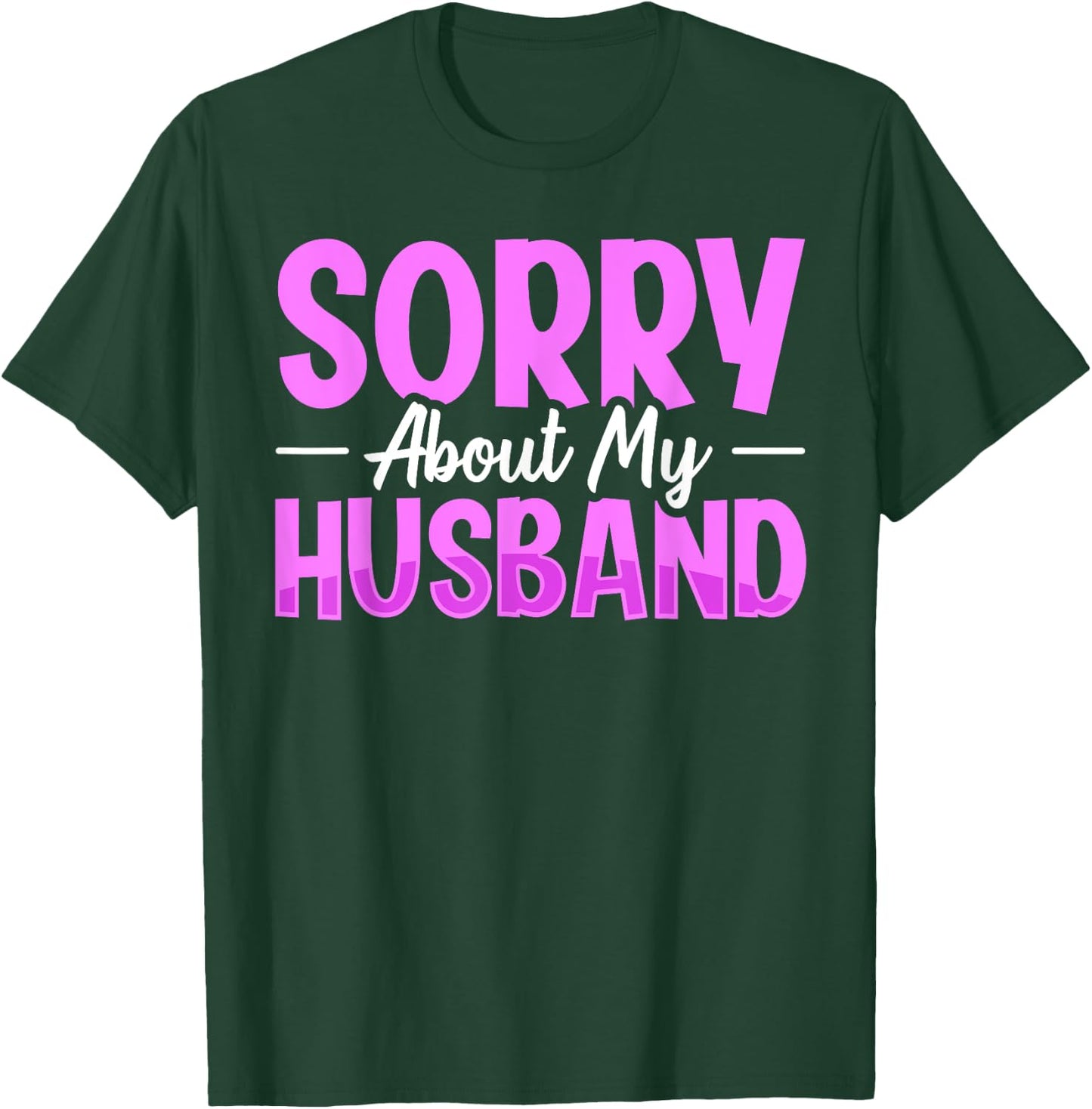Sorry About My Husband T-Shirt - T-Shirt | Forest