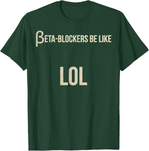 Beta Blockers Be Like LOL Funny Bad Medical Joke T-Shirt - T-Shirt | Forest
