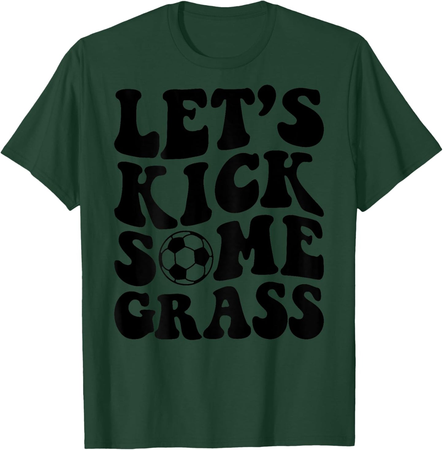 Let's Kick Some Grass Soccer T-Shirt - T-Shirt | Forest