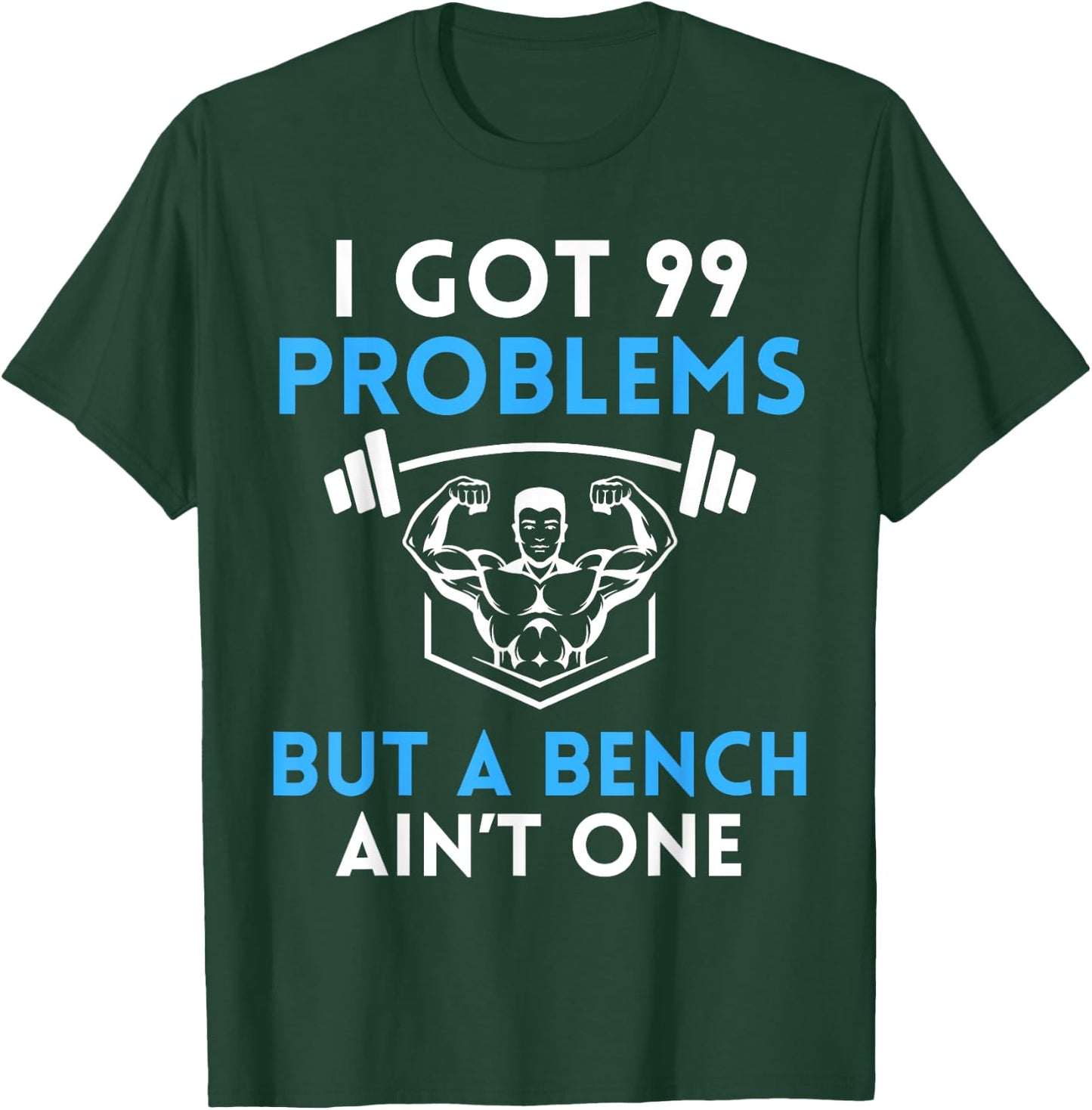 I Got 99 Problems But a Bench Aint One Workout Bodybuilding T-Shirt - T-Shirt | Forest