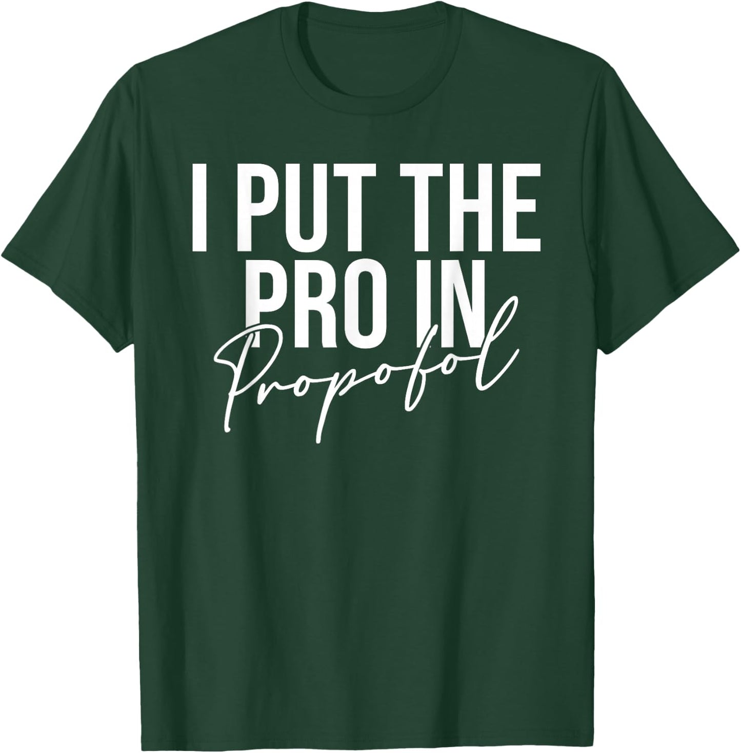 I Put The Pro In Propofol Anesthesiologist T-Shirt - T-Shirt | Forest