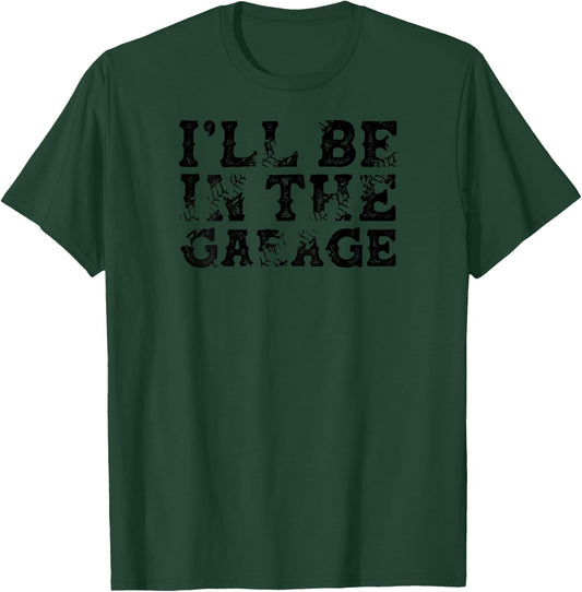 BACK PRINT I'll Be In The Garage Auto Mechanic Project Car T-Shirt - T-Shirt | Forest