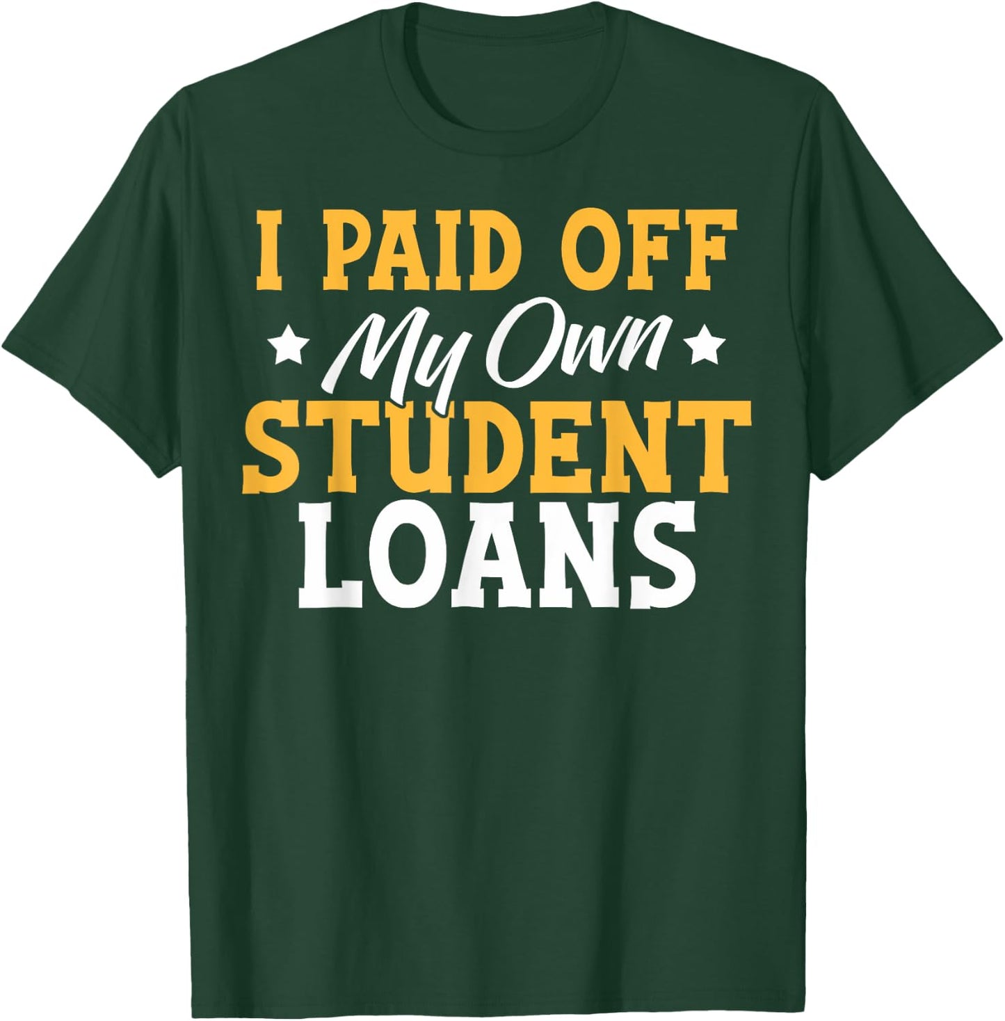I Paid My Student Loans I Paid Off My Own Student Loans T-Shirt - T-Shirt | Forest