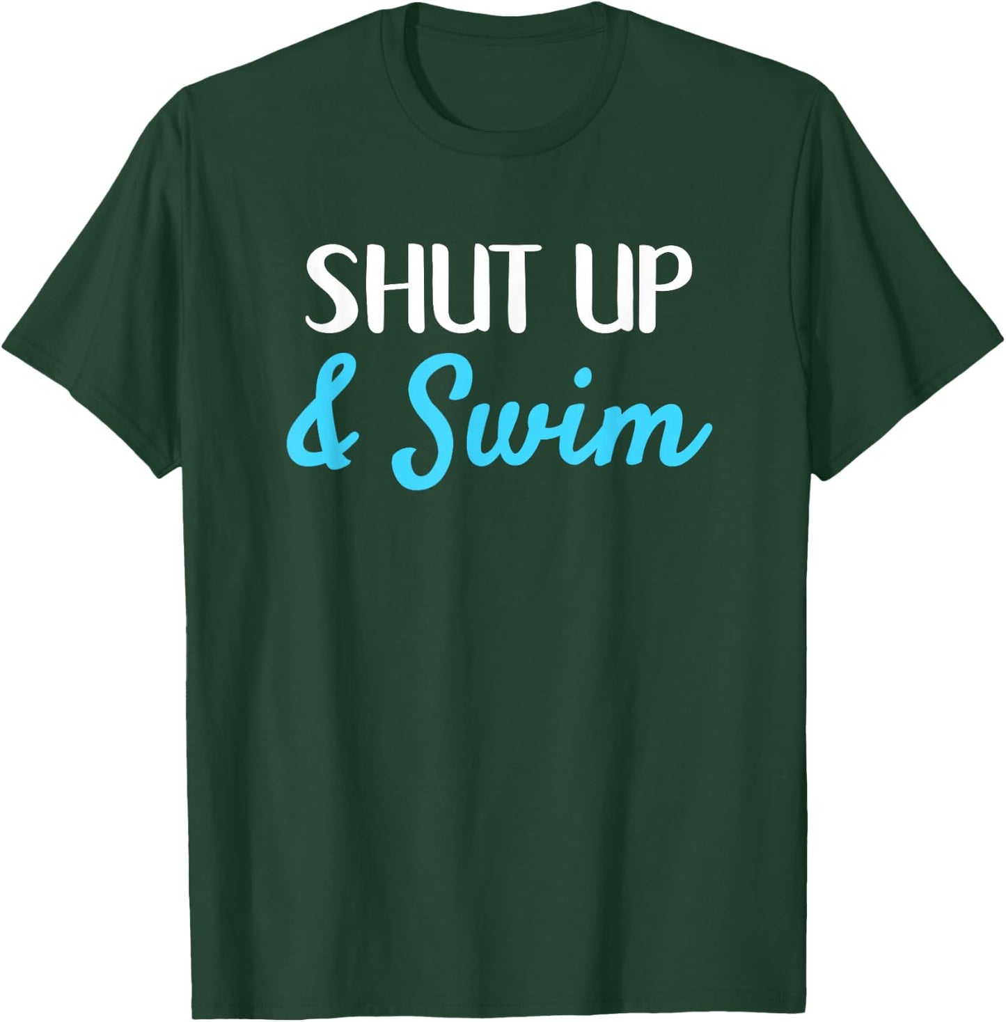 Shut Up and Swim Funny Motivational Swimming T-Shirt - T-Shirt | Forest