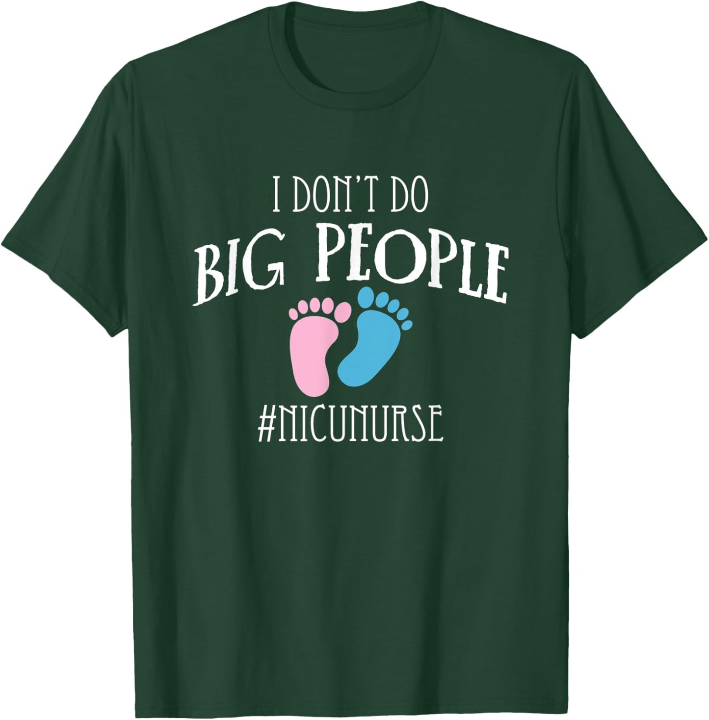 I Dont Do Big People Nicu Nurse ICU Nursing T-Shirt - T-Shirt | Forest