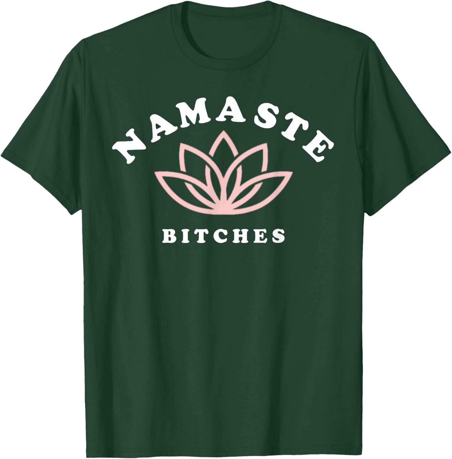 Namaste Bitches Lotus Flower Funny Yoga Gift T-Shirt - T-Shirt | Forest
