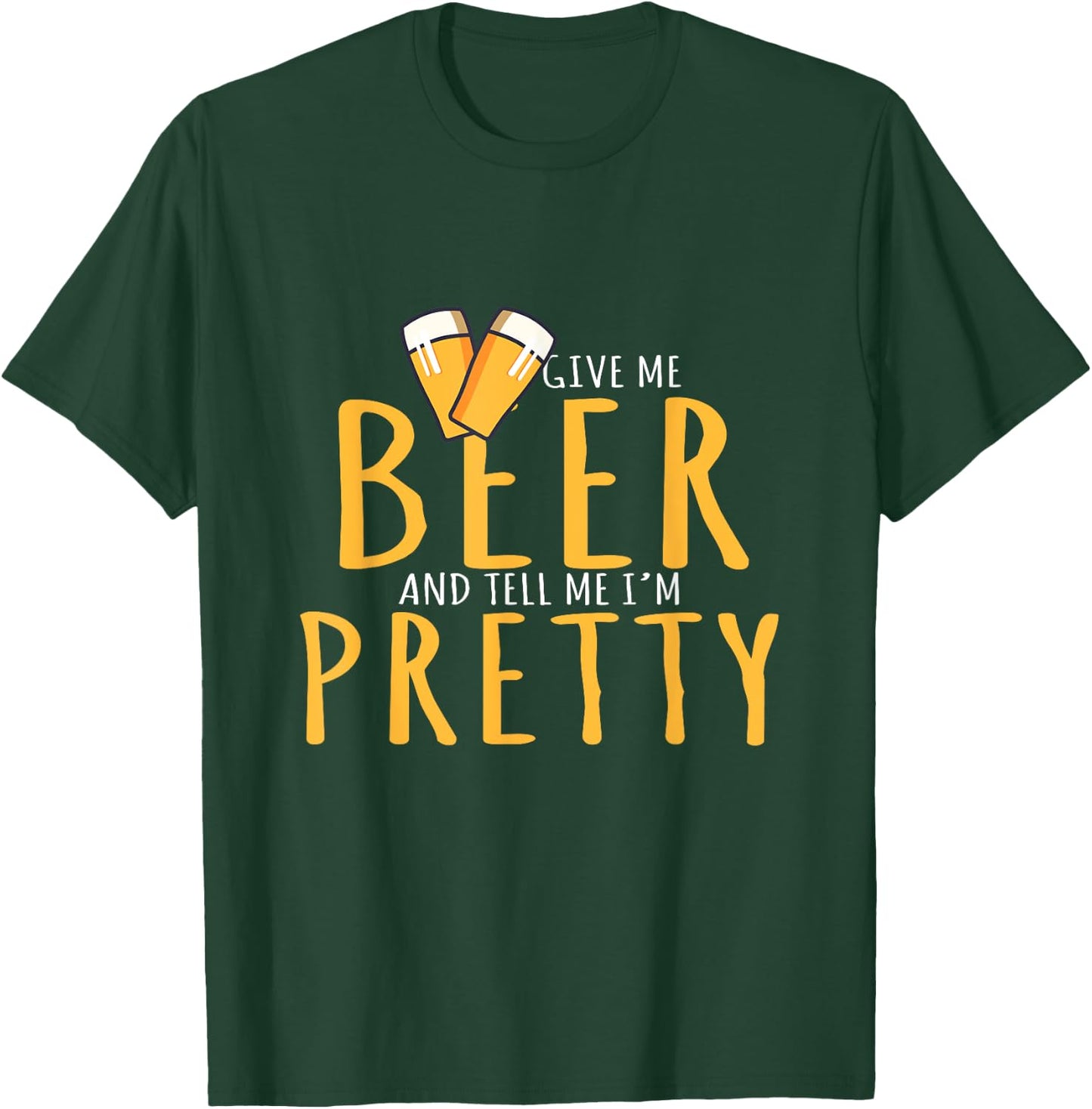 Drinking Party Give Me Beer And Tell Me I'm Pretty T-Shirt - T-Shirt | Forest